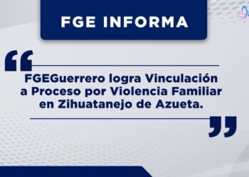 FGE Guerrero logra Vinculación a Proceso por Violencia Familiar en Zihuatanejo de Azueta