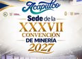 Acapulco será sede de la XXXVII Convención Internacional de Minería 2027